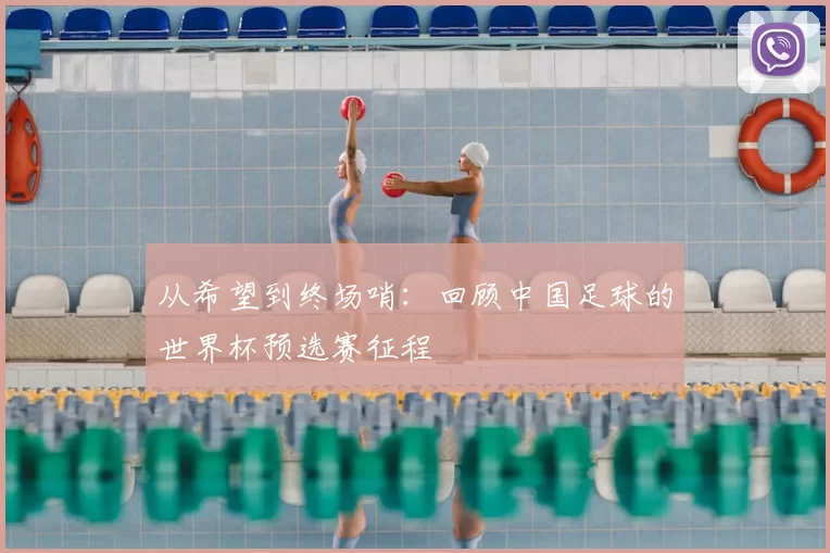 从希望到终场哨：回顾中国足球的世界杯预选赛征程