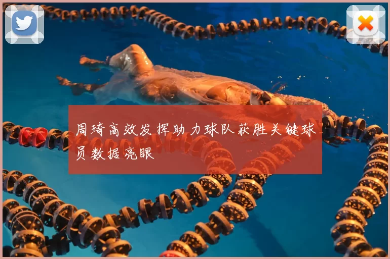 周琦高效发挥助力球队获胜关键球员数据亮眼