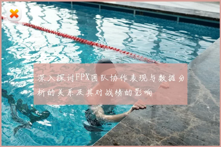 深入探讨FPX团队协作表现与数据分析的关系及其对战绩的影响