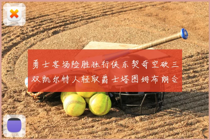 勇士客场险胜独行侠东契奇空砍三双凯尔特人轻取爵士塔图姆布朗合砍62分