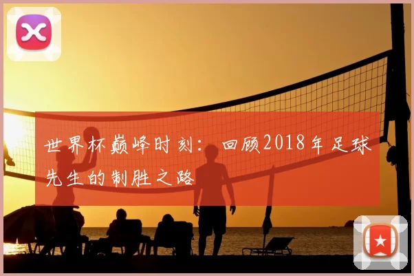 世界杯巅峰时刻：回顾2018年足球先生的制胜之路