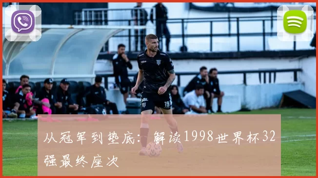 从冠军到垫底：解读1998世界杯32强最终座次