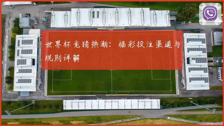 世界杯竞猜热潮：福彩投注渠道与规则详解