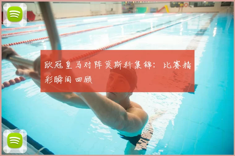 欧冠皇马对阵莫斯科集锦:比赛精彩瞬间回顾