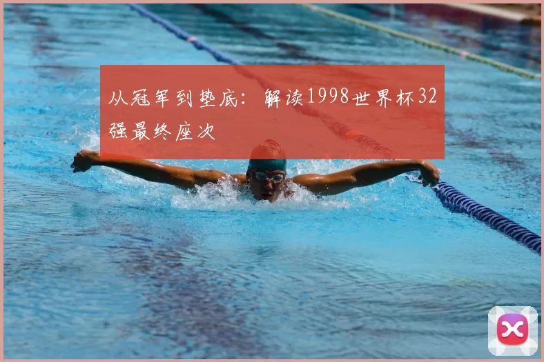 从冠军到垫底：解读1998世界杯32强最终座次