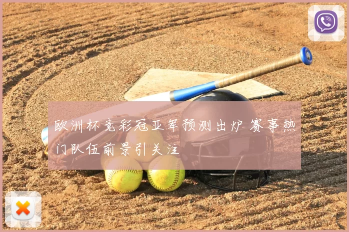 欧洲杯竞彩冠亚军预测出炉 赛事热门队伍前景引关注