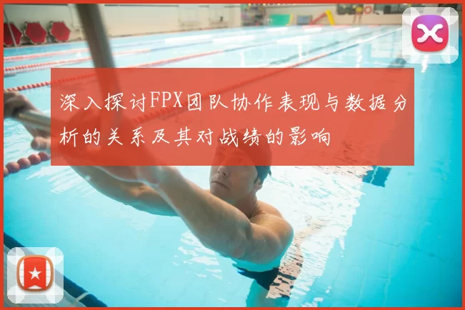 深入探讨FPX团队协作表现与数据分析的关系及其对战绩的影响